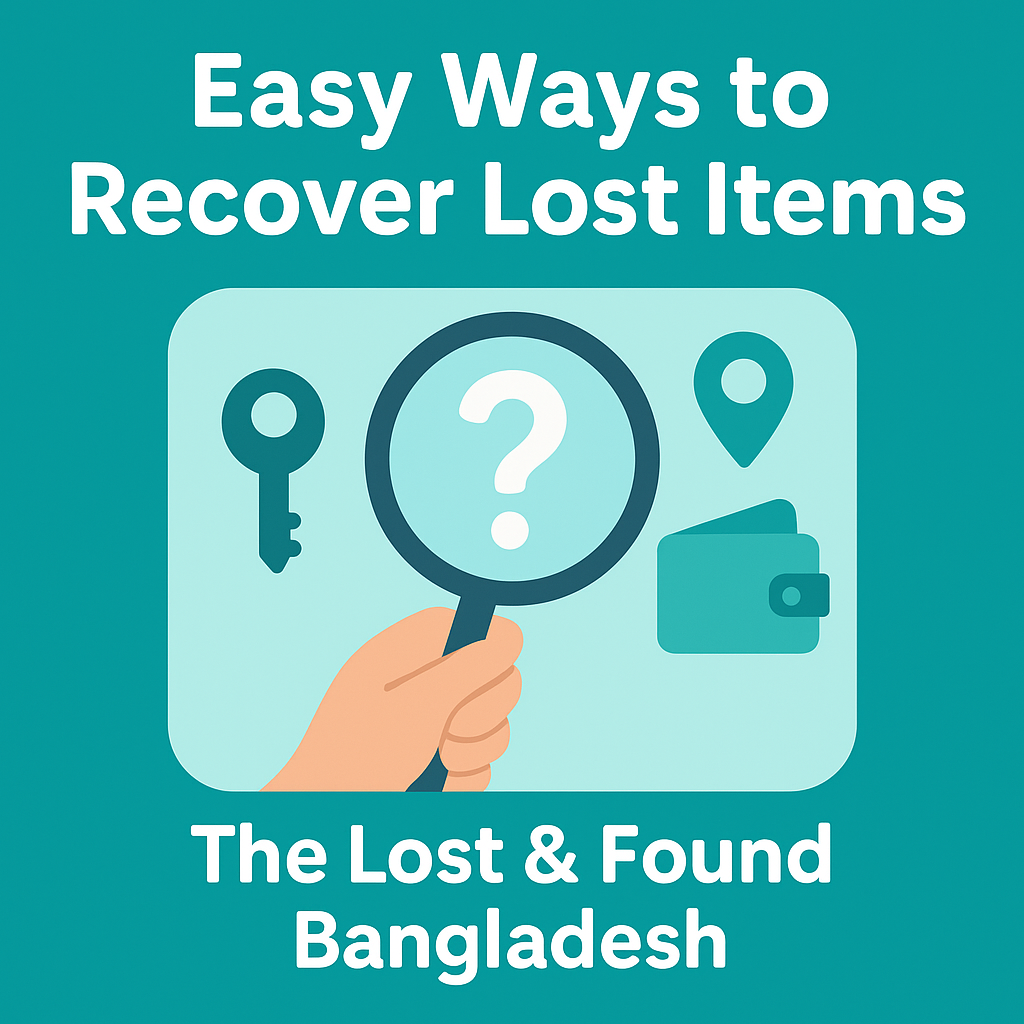 Easy Ways to Recover Lost Items: The Lost & Found Bangladesh